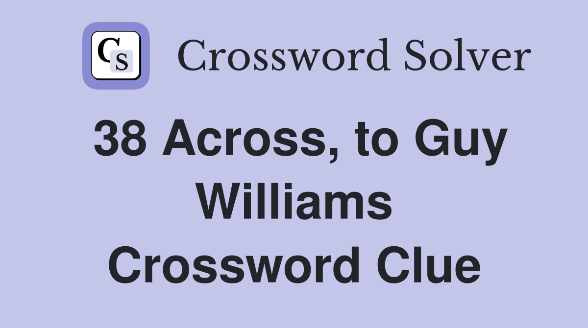 38 Across, to Guy Williams Crossword Clue Answers Crossword Solver